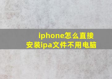 iphone怎么直接安装ipa文件不用电脑