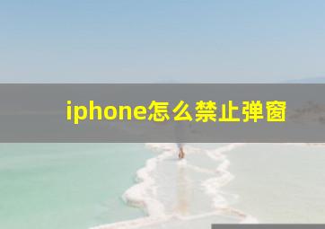 iphone怎么禁止弹窗