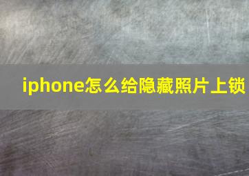 iphone怎么给隐藏照片上锁