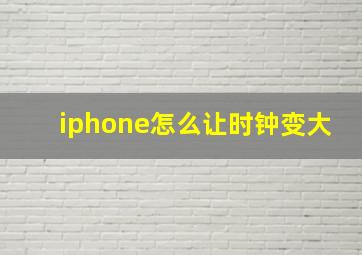 iphone怎么让时钟变大