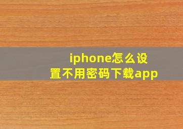 iphone怎么设置不用密码下载app