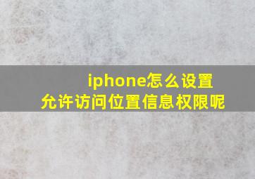 iphone怎么设置允许访问位置信息权限呢