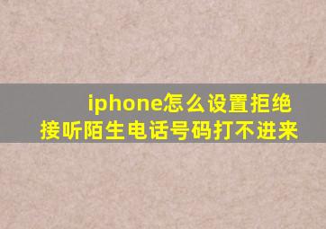 iphone怎么设置拒绝接听陌生电话号码打不进来