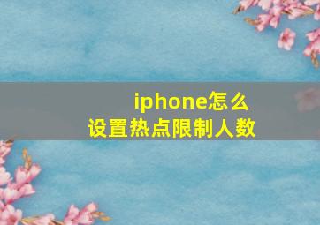 iphone怎么设置热点限制人数