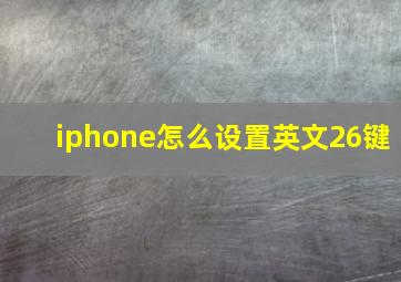 iphone怎么设置英文26键