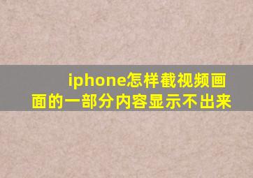 iphone怎样截视频画面的一部分内容显示不出来