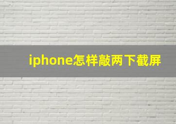 iphone怎样敲两下截屏