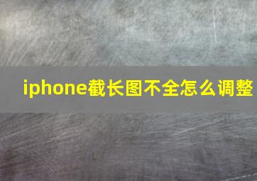 iphone截长图不全怎么调整