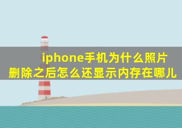 iphone手机为什么照片删除之后怎么还显示内存在哪儿