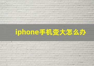 iphone手机变大怎么办