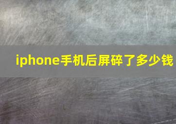 iphone手机后屏碎了多少钱