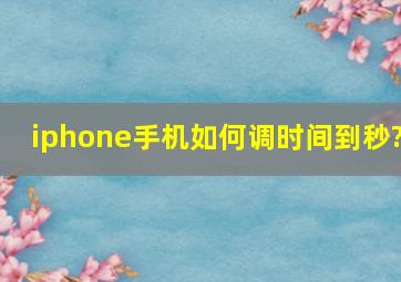 iphone手机如何调时间到秒?