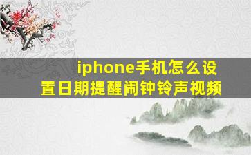 iphone手机怎么设置日期提醒闹钟铃声视频