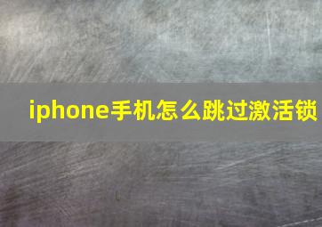 iphone手机怎么跳过激活锁