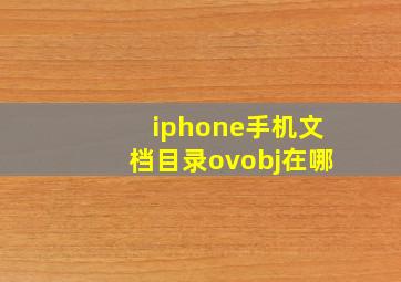 iphone手机文档目录ovobj在哪