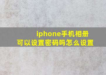 iphone手机相册可以设置密码吗怎么设置