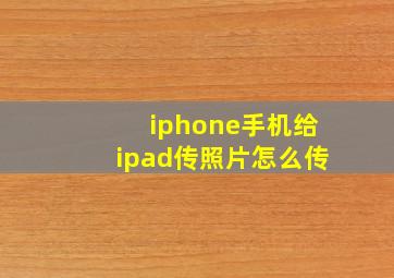 iphone手机给ipad传照片怎么传