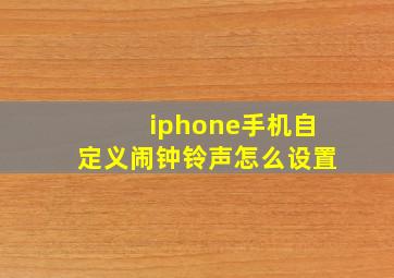 iphone手机自定义闹钟铃声怎么设置