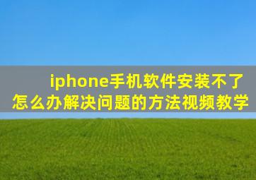 iphone手机软件安装不了怎么办解决问题的方法视频教学