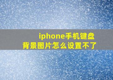 iphone手机键盘背景图片怎么设置不了