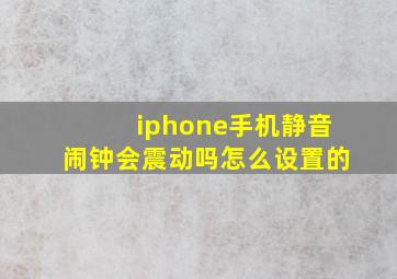 iphone手机静音闹钟会震动吗怎么设置的