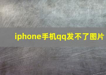 iphone手机qq发不了图片