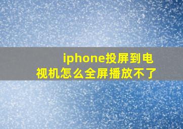 iphone投屏到电视机怎么全屏播放不了