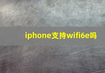 iphone支持wifi6e吗