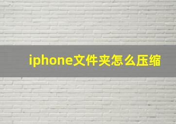 iphone文件夹怎么压缩