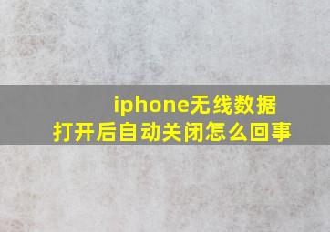 iphone无线数据打开后自动关闭怎么回事