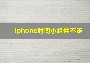 iphone时间小组件不走