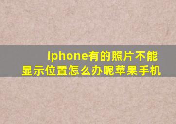 iphone有的照片不能显示位置怎么办呢苹果手机