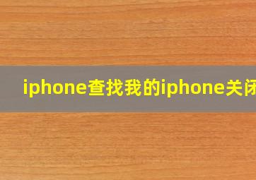 iphone查找我的iphone关闭了