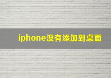 iphone没有添加到桌面