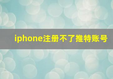 iphone注册不了推特账号