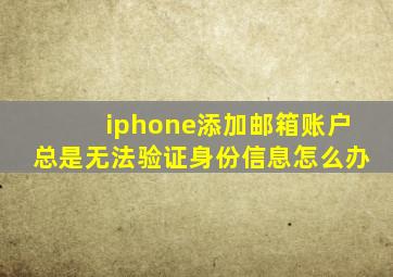 iphone添加邮箱账户总是无法验证身份信息怎么办