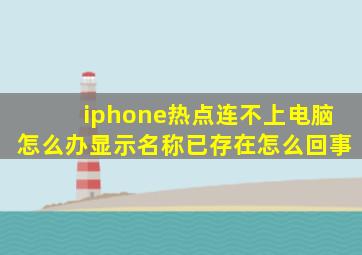 iphone热点连不上电脑怎么办显示名称已存在怎么回事