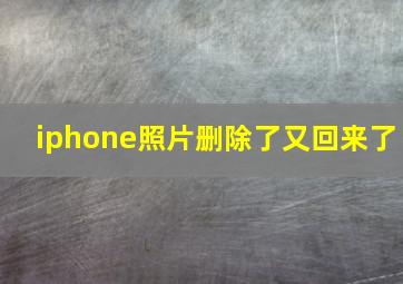 iphone照片删除了又回来了