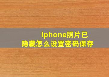 iphone照片已隐藏怎么设置密码保存