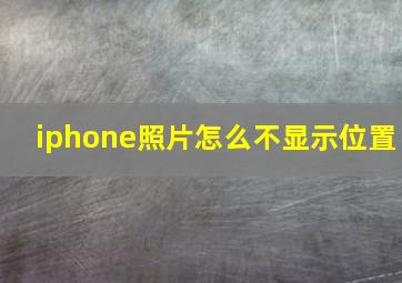 iphone照片怎么不显示位置