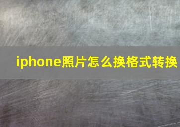 iphone照片怎么换格式转换