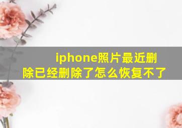 iphone照片最近删除已经删除了怎么恢复不了