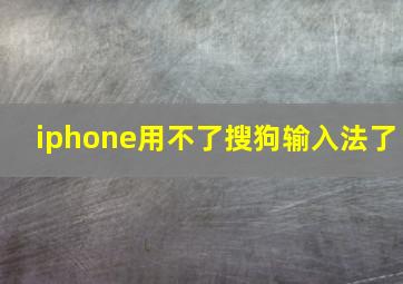 iphone用不了搜狗输入法了