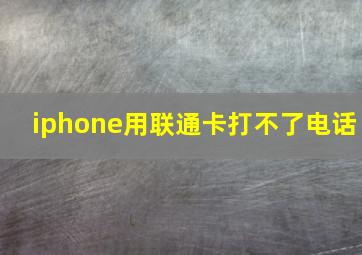 iphone用联通卡打不了电话