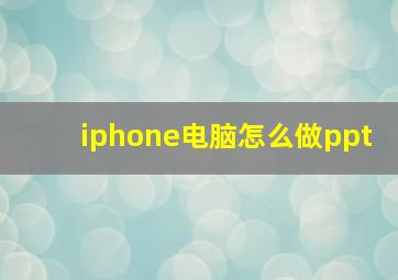 iphone电脑怎么做ppt