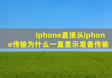 iphone直接从iphone传输为什么一直显示准备传输