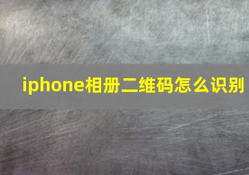 iphone相册二维码怎么识别