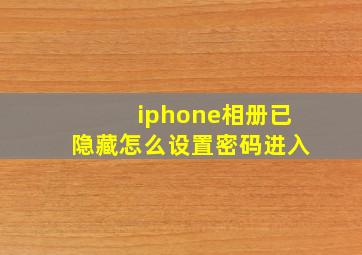 iphone相册已隐藏怎么设置密码进入