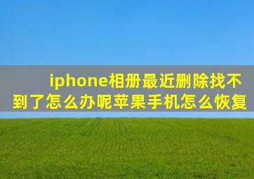 iphone相册最近删除找不到了怎么办呢苹果手机怎么恢复