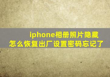 iphone相册照片隐藏怎么恢复出厂设置密码忘记了